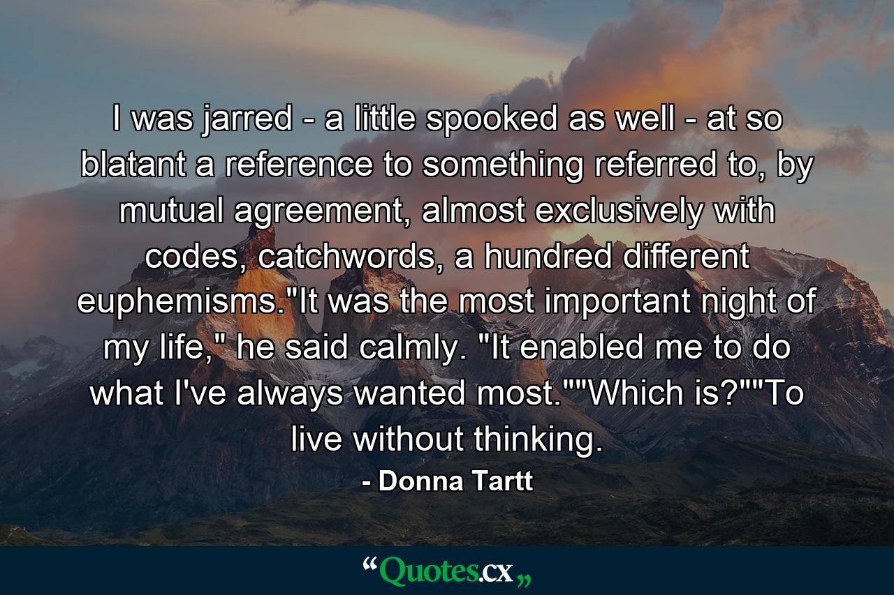 I was jarred - a little spooked as well - at so blatant a reference to something referred to, by mutual agreement, almost exclusively with codes, catchwords, a hundred different euphemisms.