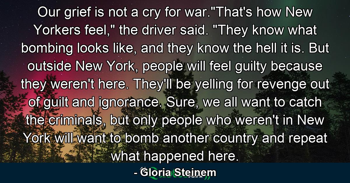 Our grief is not a cry for war.