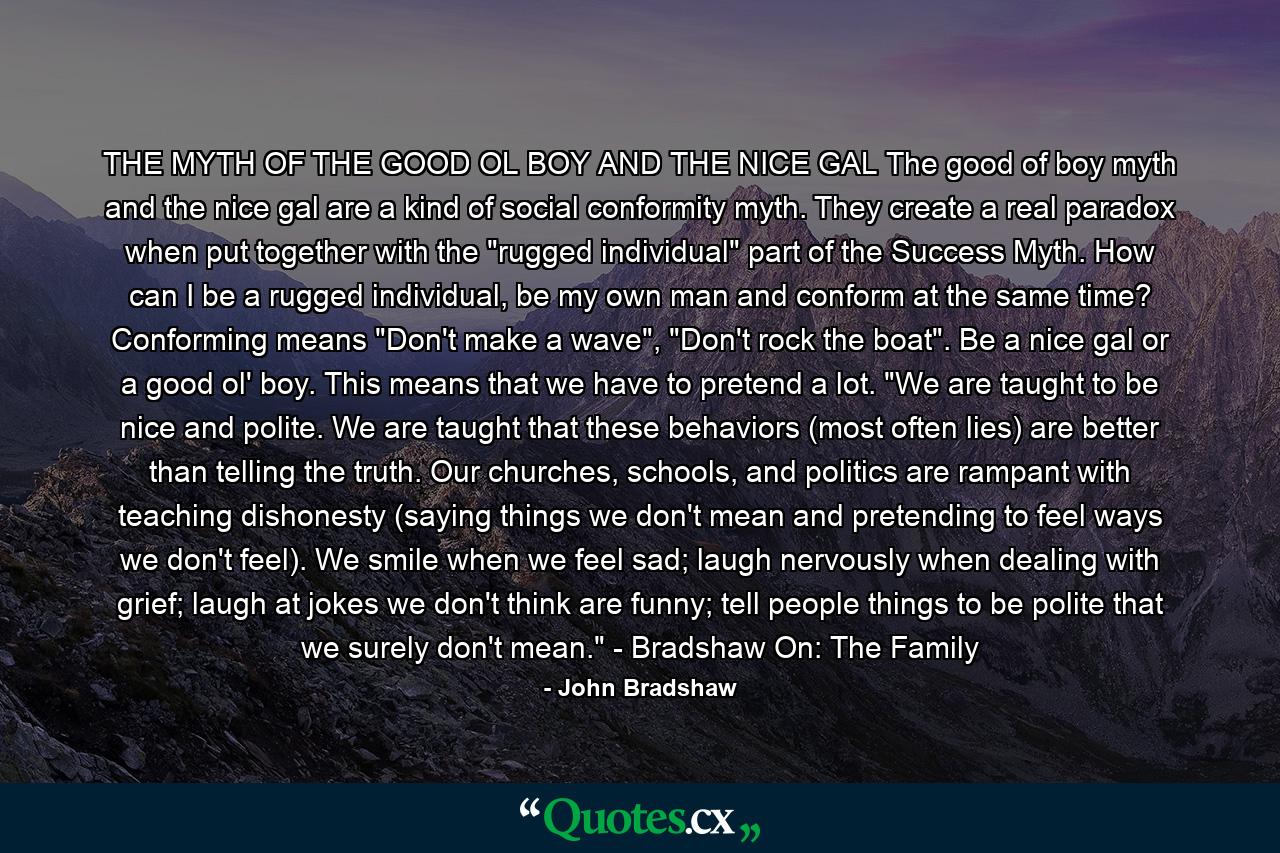 THE MYTH OF THE GOOD OL BOY AND THE NICE GAL The good of boy myth and the nice gal are a kind of social conformity myth. They create a real paradox when put together with the 