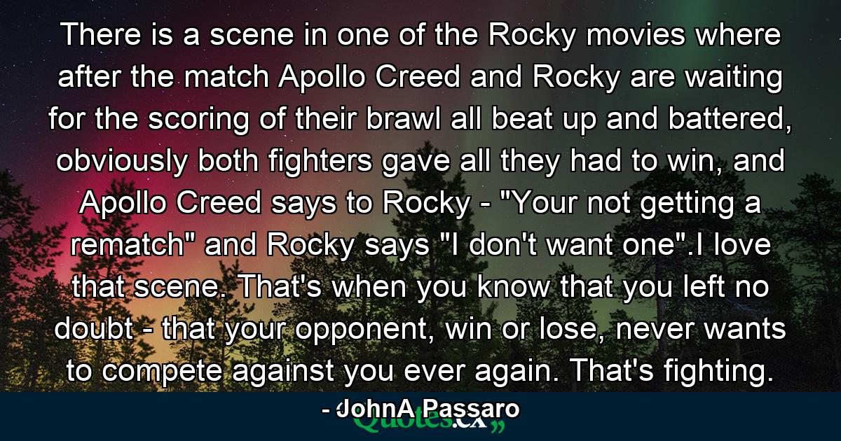 There is a scene in one of the Rocky movies where after the match Apollo Creed and Rocky are waiting for the scoring of their brawl all beat up and battered, obviously both fighters gave all they had to win, and Apollo Creed says to Rocky - 