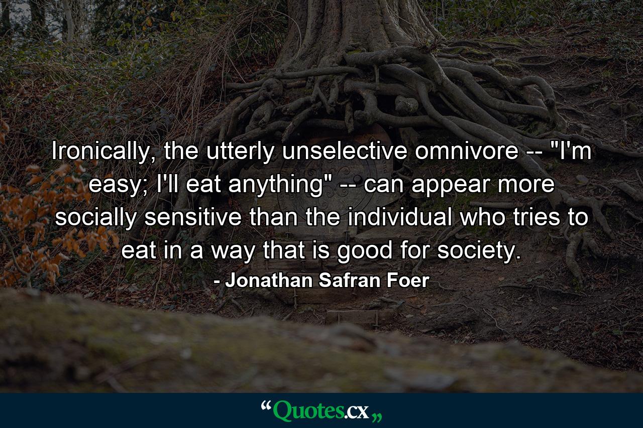 Ironically, the utterly unselective omnivore -- 