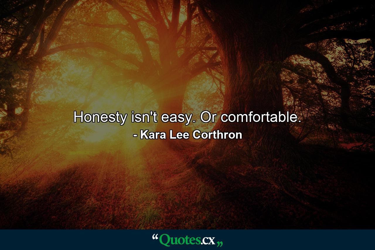 Honesty isn't easy. Or comfortable. - Quote by Kara Lee Corthron