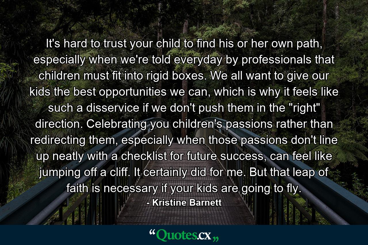 It's hard to trust your child to find his or her own path, especially when we're told everyday by professionals that children must fit into rigid boxes. We all want to give our kids the best opportunities we can, which is why it feels like such a disservice if we don't push them in the 