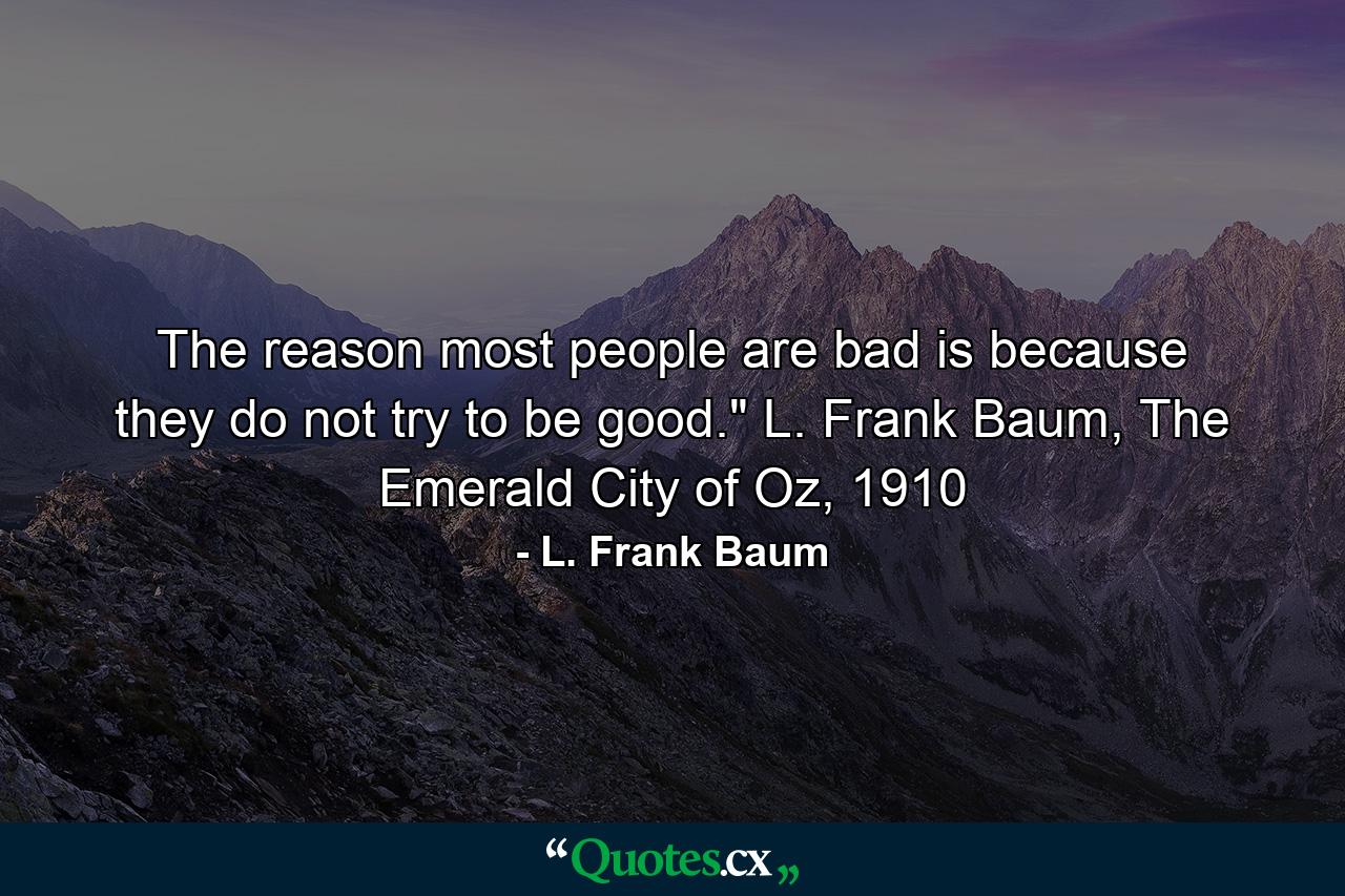 The reason most people are bad is because they do not try to be good.