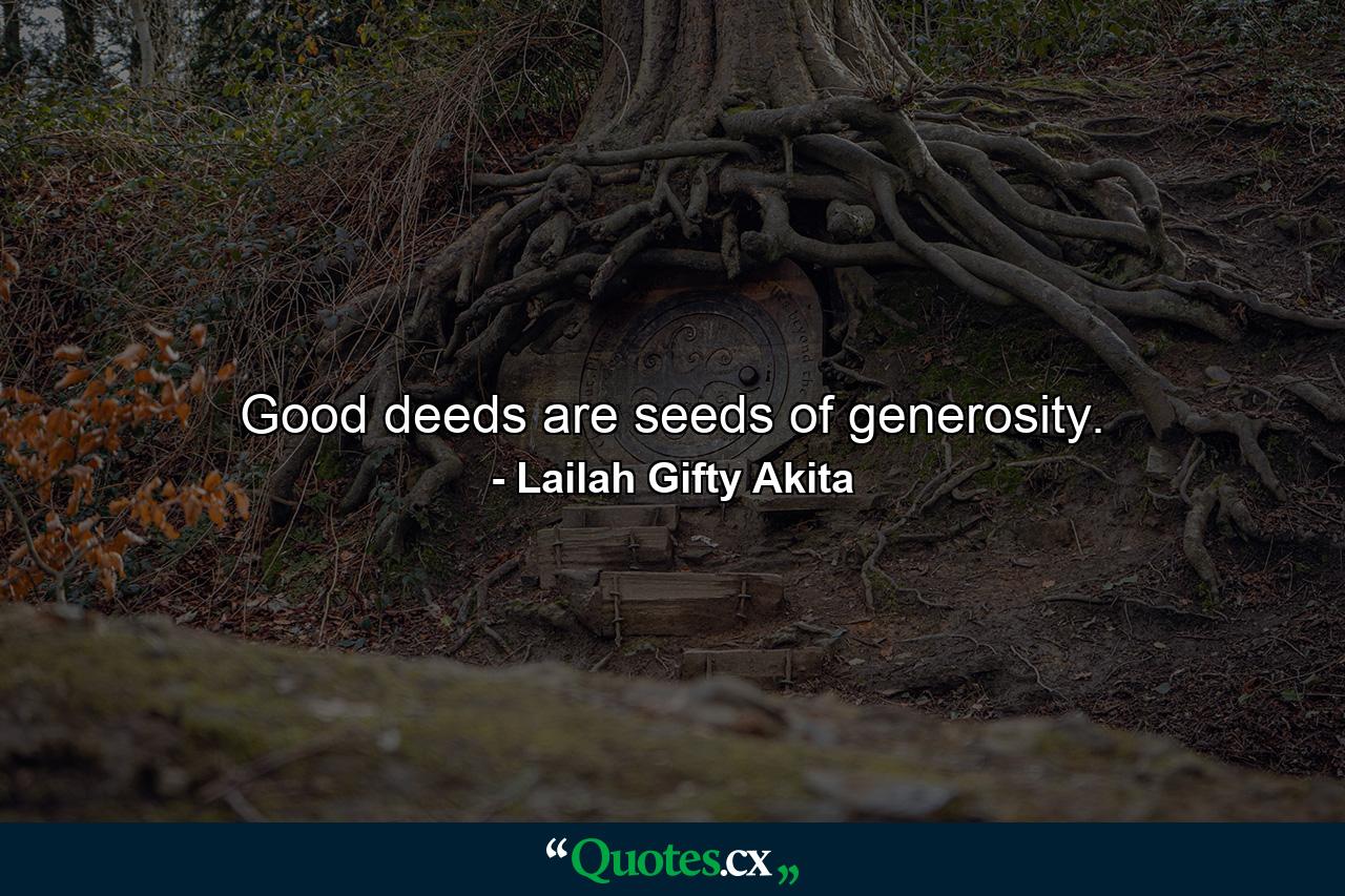 Good deeds are seeds of generosity. - Quote by Lailah Gifty Akita