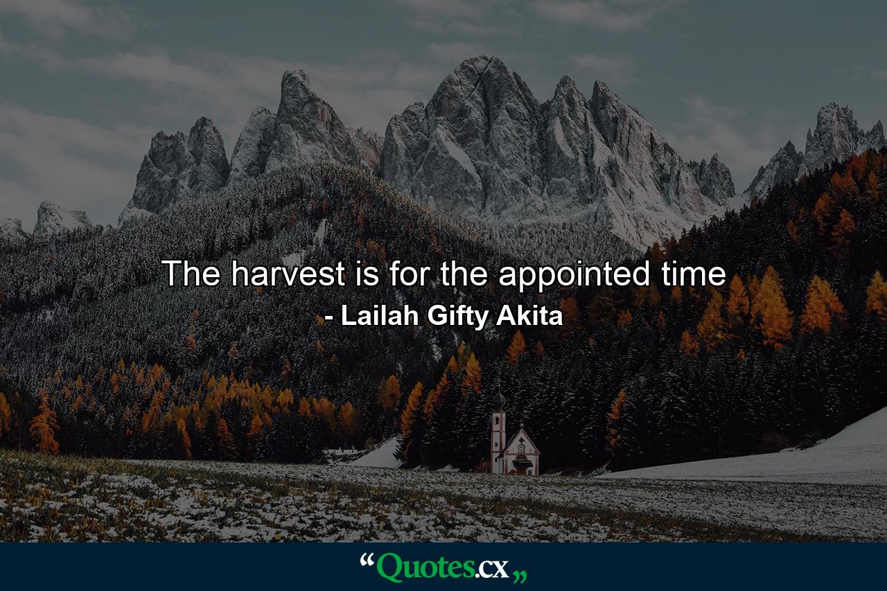 The harvest is for the appointed time - Quote by Lailah Gifty Akita