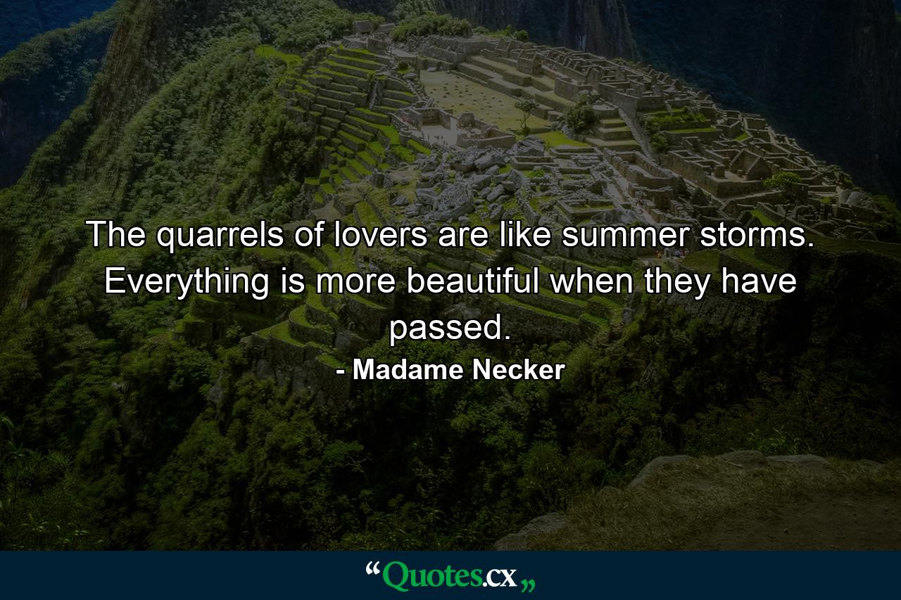 The quarrels of lovers are like summer storms. Everything is more beautiful when they have passed. - Quote by Madame Necker