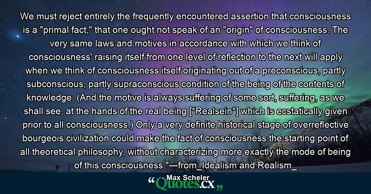 We must reject entirely the frequently encountered assertion that consciousness is a 