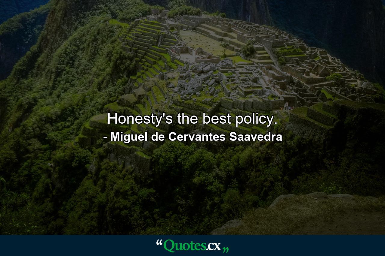 Honesty's the best policy. - Quote by Miguel de Cervantes Saavedra