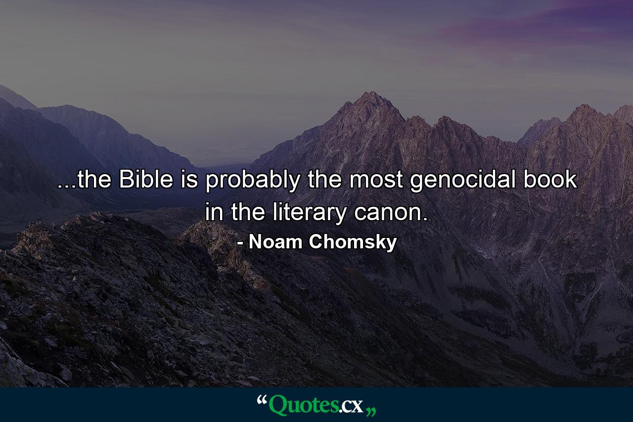 ...the Bible is probably the most genocidal book in the literary canon. - Quote by Noam Chomsky