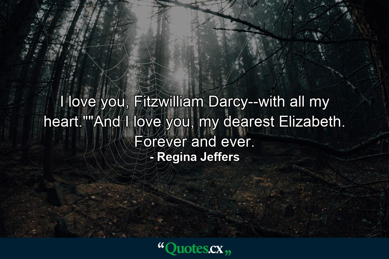 I love you, Fitzwilliam Darcy--with all my heart.