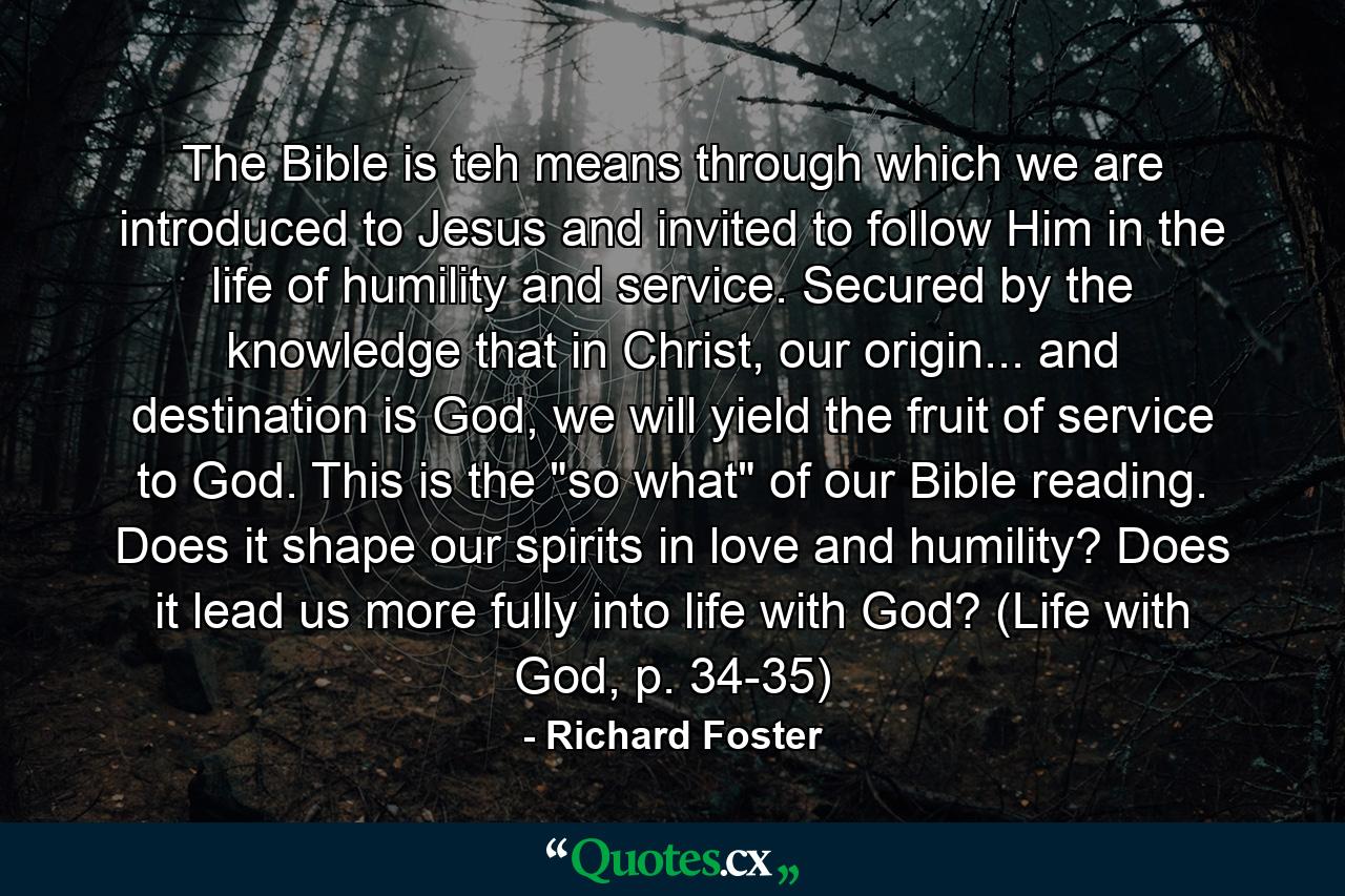 The Bible is teh means through which we are introduced to Jesus and invited to follow Him in the life of humility and service. Secured by the knowledge that in Christ, our origin... and destination is God, we will yield the fruit of service to God. This is the 