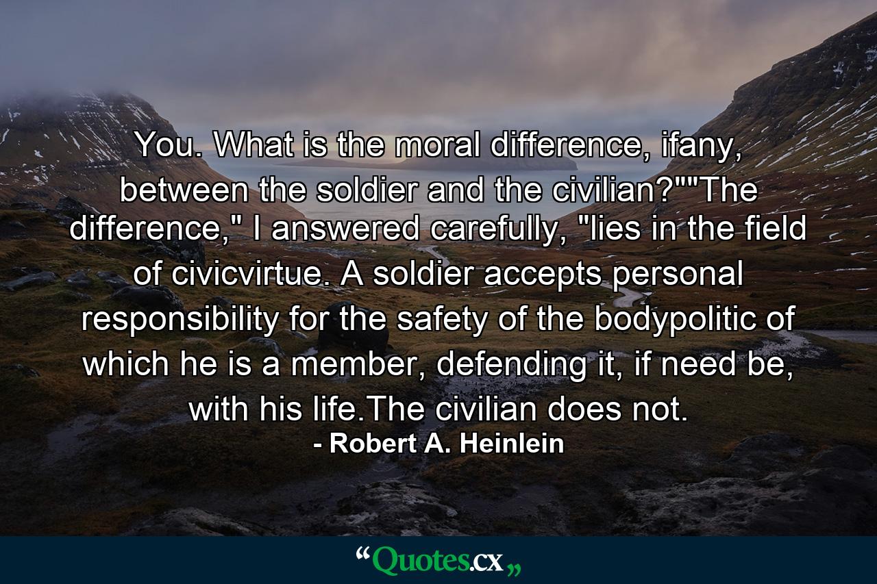 You. What is the moral difference, ifany, between the soldier and the civilian?