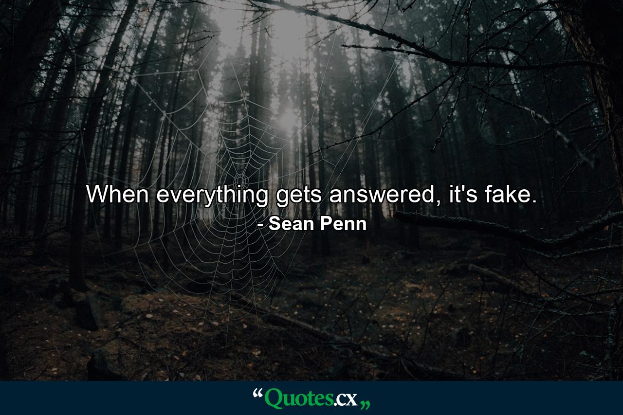 When everything gets answered, it's fake. - Quote by Sean Penn