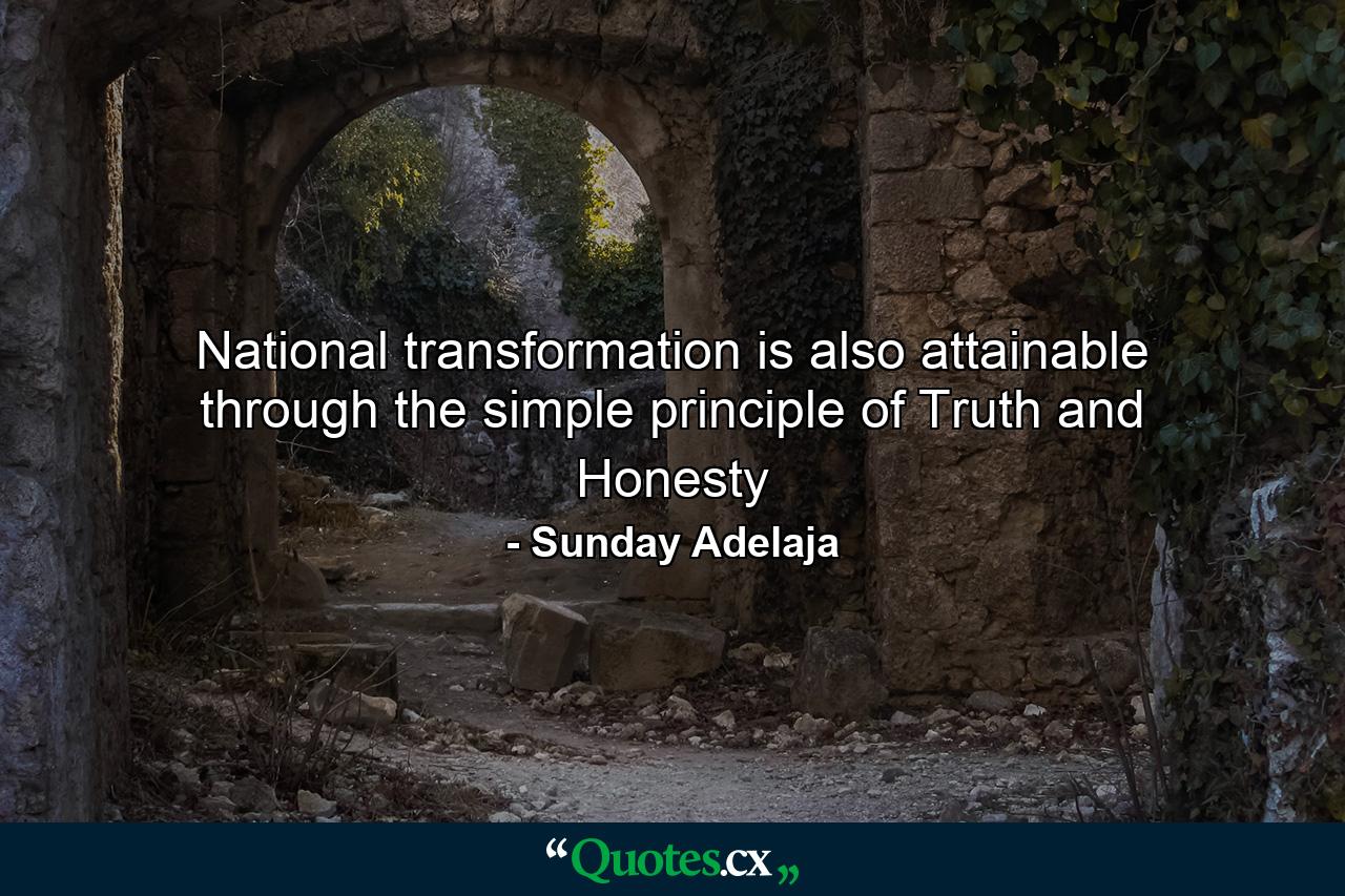 National transformation is also attainable through the simple principle of Truth and Honesty - Quote by Sunday Adelaja