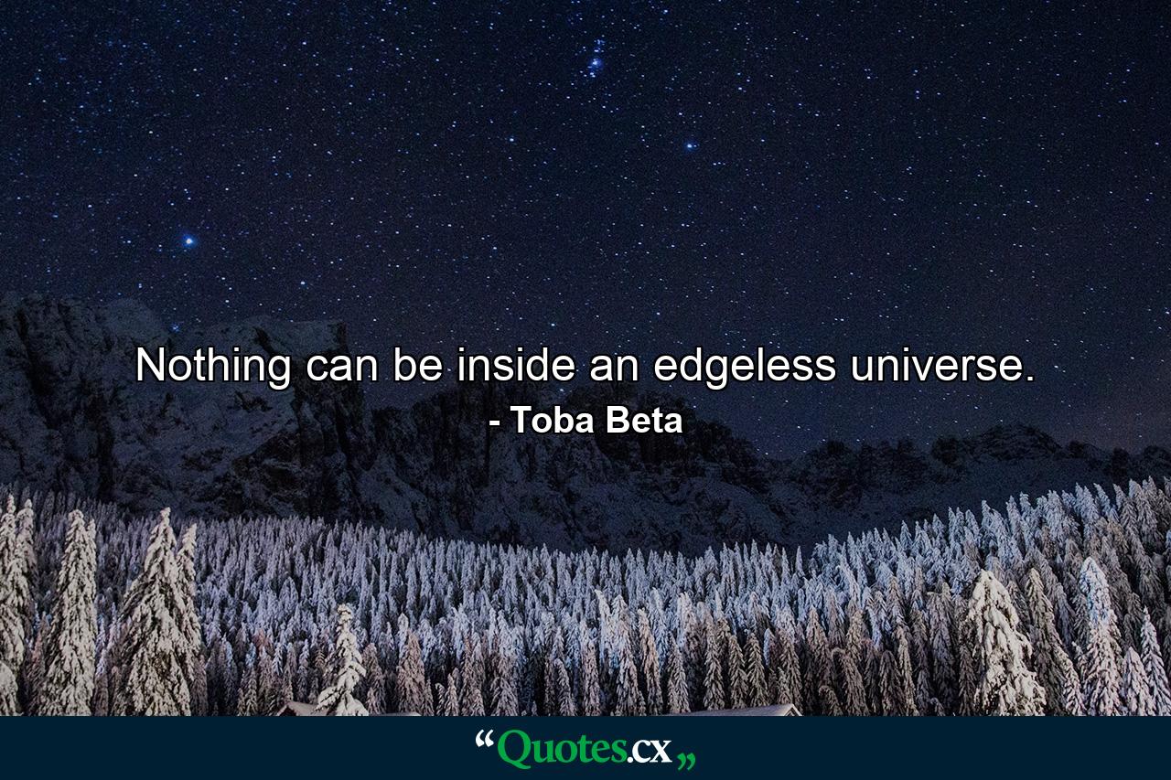 Nothing can be inside an edgeless universe. - Quote by Toba Beta