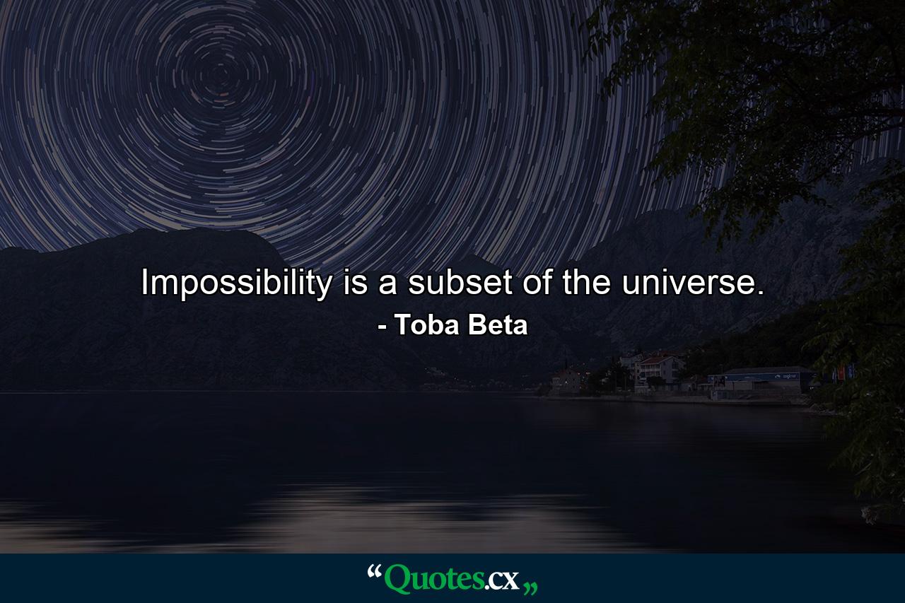 Impossibility is a subset of the universe. - Quote by Toba Beta