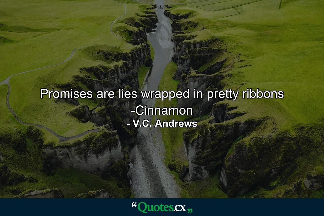 Promises are lies wrapped in pretty ribbons -Cinnamon - Quote by V.C. Andrews