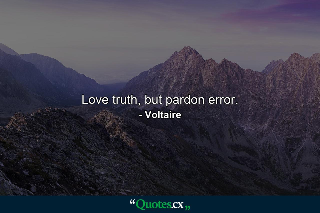 Love truth, but pardon error. - Quote by Voltaire