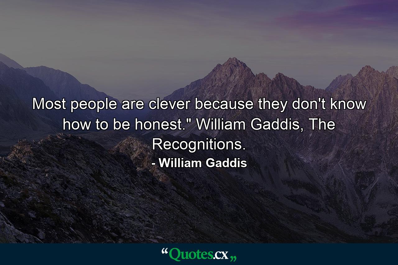 Most people are clever because they don't know how to be honest.