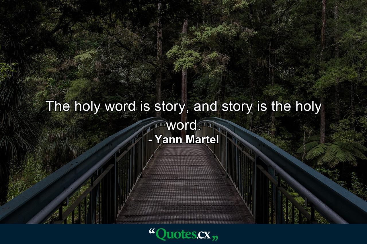 The holy word is story, and story is the holy word. - Quote by Yann Martel