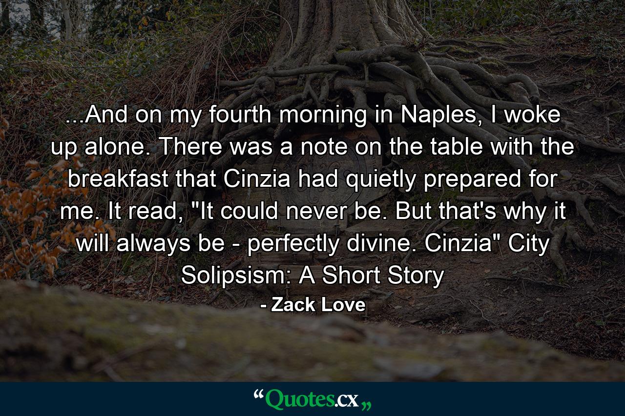 ...And on my fourth morning in Naples, I woke up alone. There was a note on the table with the breakfast that Cinzia had quietly prepared for me. It read, 