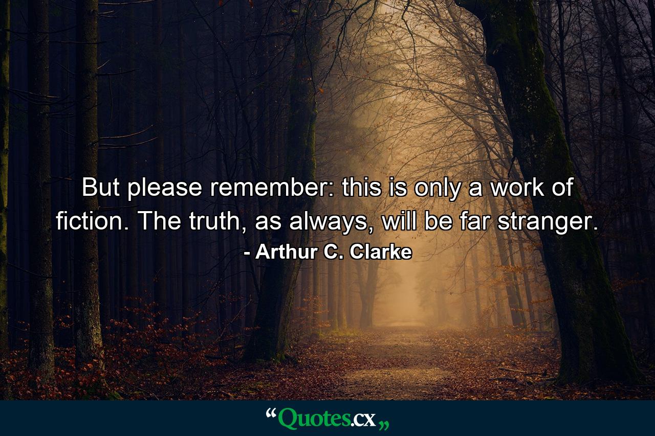 But please remember: this is only a work of fiction. The truth, as always, will be far stranger. - Quote by Arthur C. Clarke