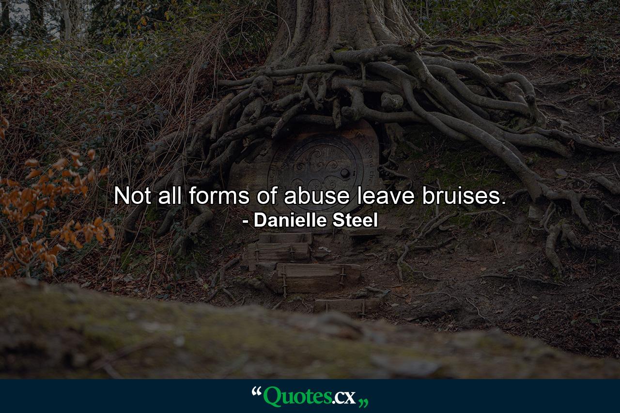 Not all forms of abuse leave bruises. - Quote by Danielle Steel