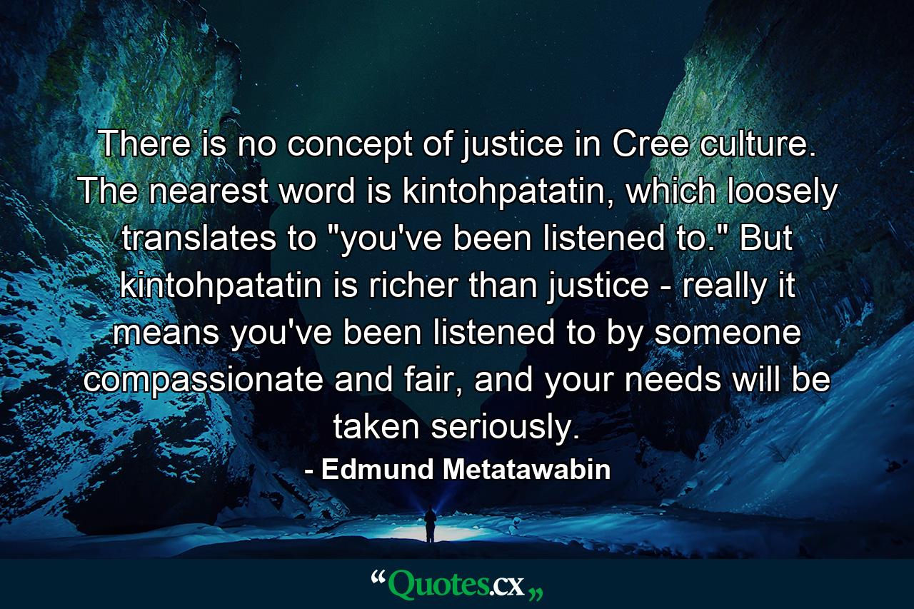 There is no concept of justice in Cree culture. The nearest word is kintohpatatin, which loosely translates to 