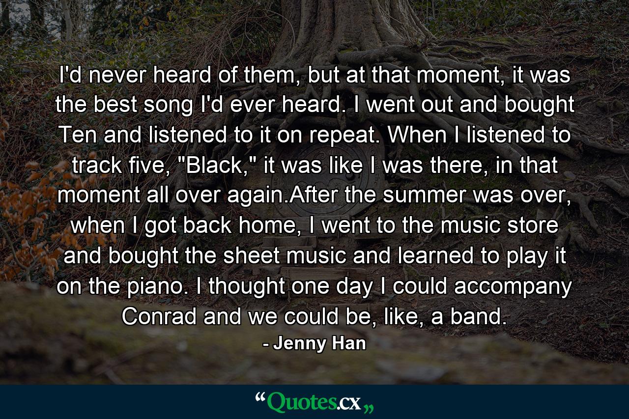 I'd never heard of them, but at that moment, it was the best song I'd ever heard. I went out and bought Ten and listened to it on repeat. When I listened to track five, 