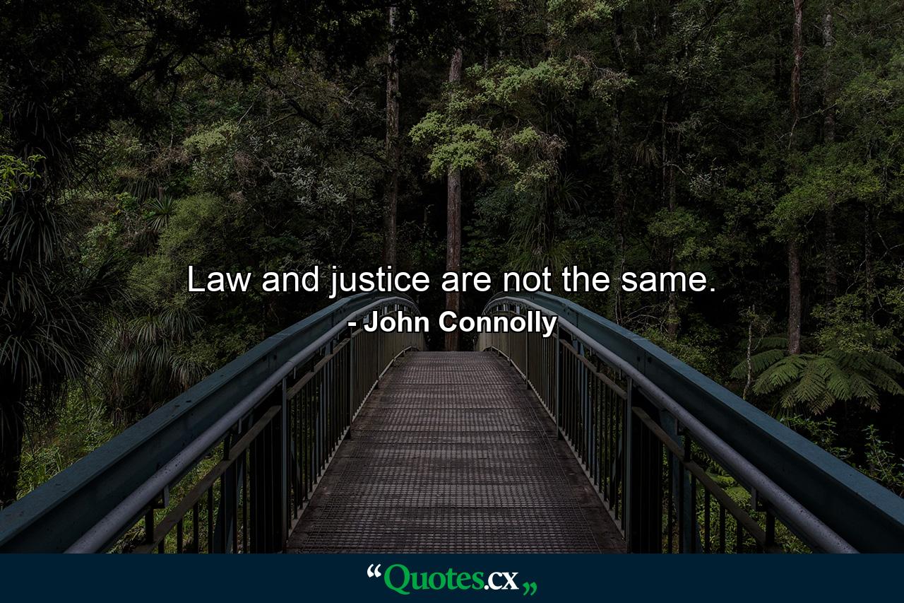 Law and justice are not the same. - Quote by John Connolly