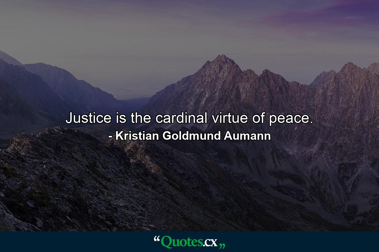 Justice is the cardinal virtue of peace. - Quote by Kristian Goldmund Aumann