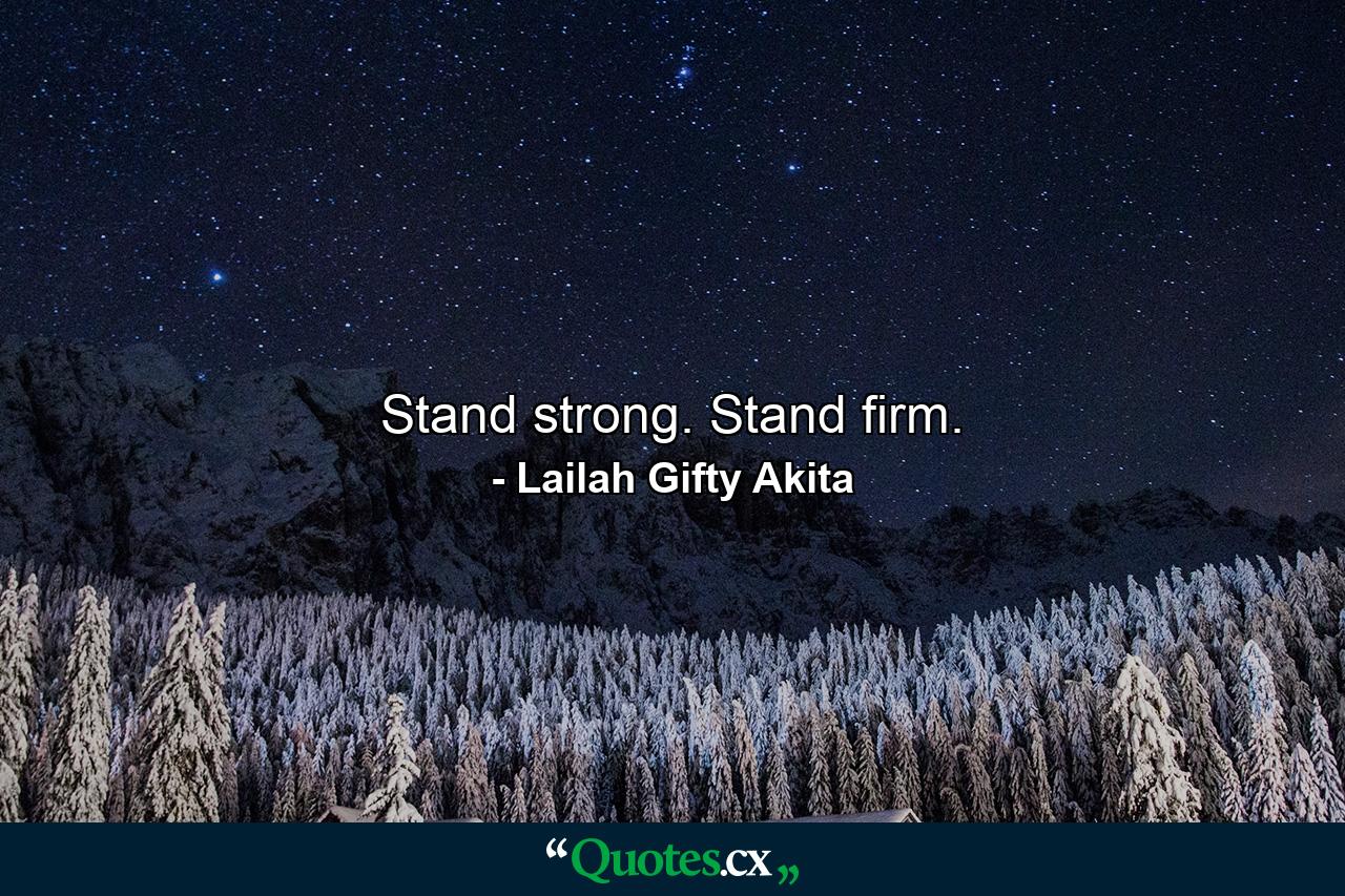 Stand strong. Stand firm. - Quote by Lailah Gifty Akita