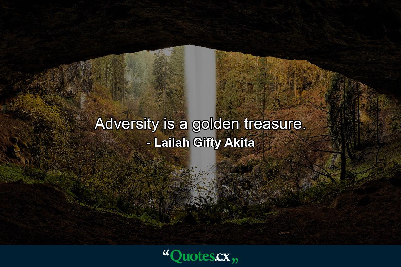 Adversity is a golden treasure. - Quote by Lailah Gifty Akita