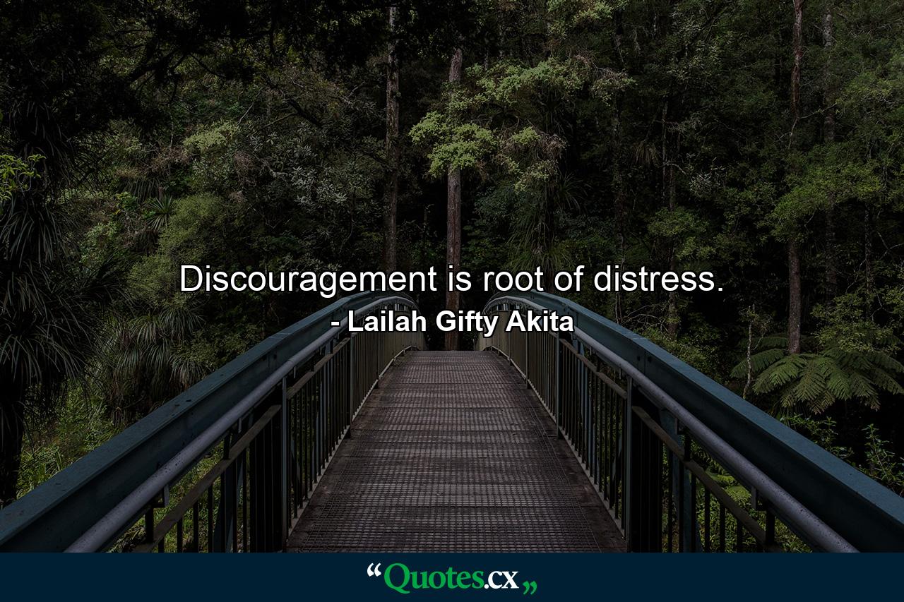 Discouragement is root of distress. - Quote by Lailah Gifty Akita