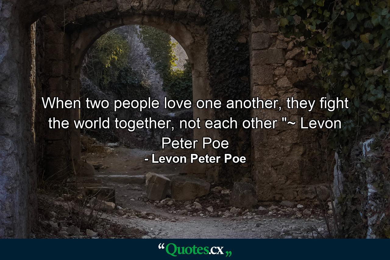 When two people love one another, they fight the world together, not each other 