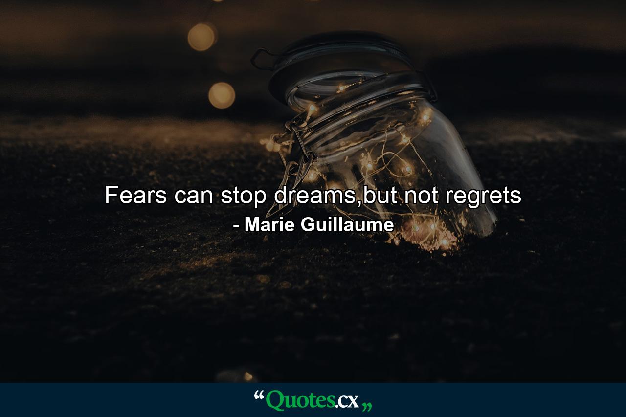 Fears can stop dreams,but not regrets - Quote by Marie Guillaume