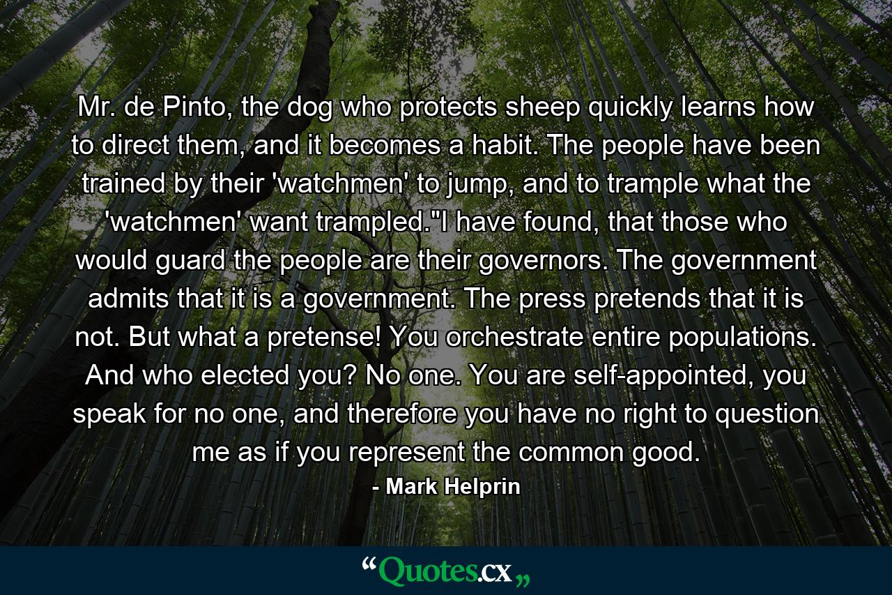 Mr. de Pinto, the dog who protects sheep quickly learns how to direct them, and it becomes a habit. The people have been trained by their 'watchmen' to jump, and to trample what the 'watchmen' want trampled.