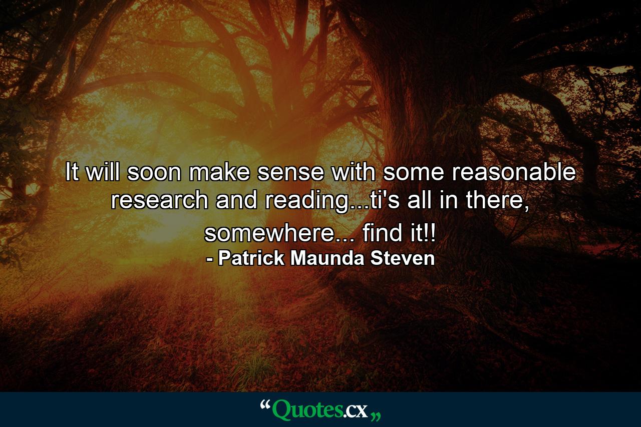 It will soon make sense with some reasonable research and reading...ti's all in there, somewhere... find it!! - Quote by Patrick Maunda Steven