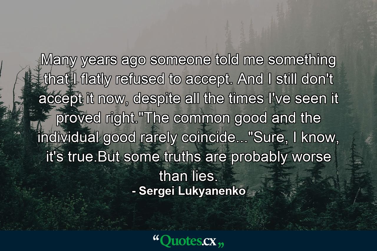 Many years ago someone told me something that I flatly refused to accept. And I still don't accept it now, despite all the times I've seen it proved right.