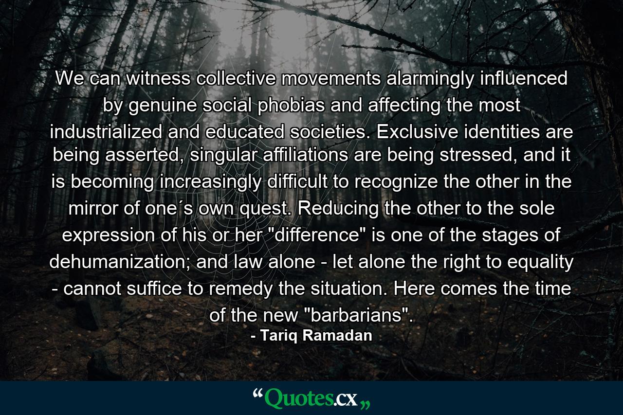 We can witness collective movements alarmingly influenced by genuine social phobias and affecting the most industrialized and educated societies. Exclusive identities are being asserted, singular affiliations are being stressed, and it is becoming increasingly difficult to recognize the other in the mirror of one´s own quest. Reducing the other to the sole expression of his or her 