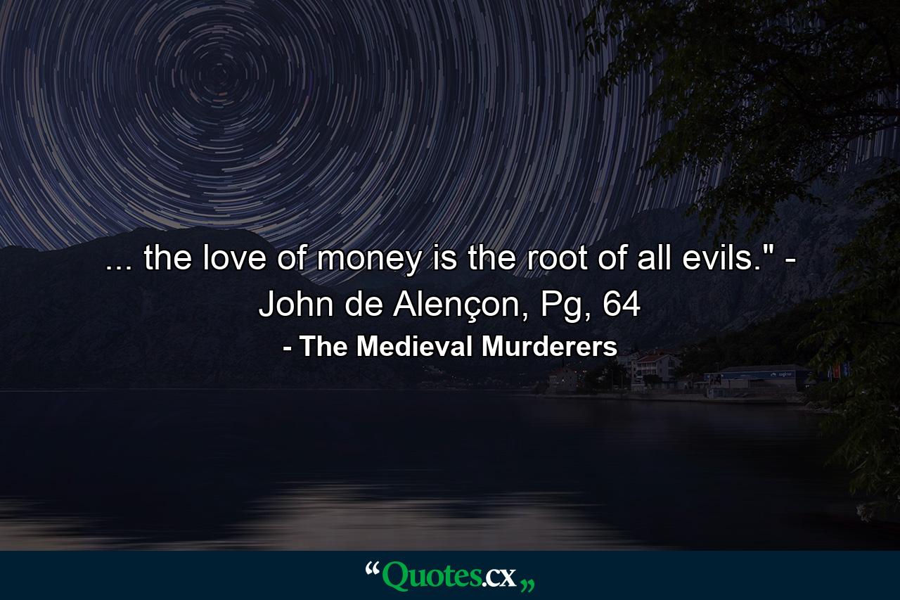 ... the love of money is the root of all evils.