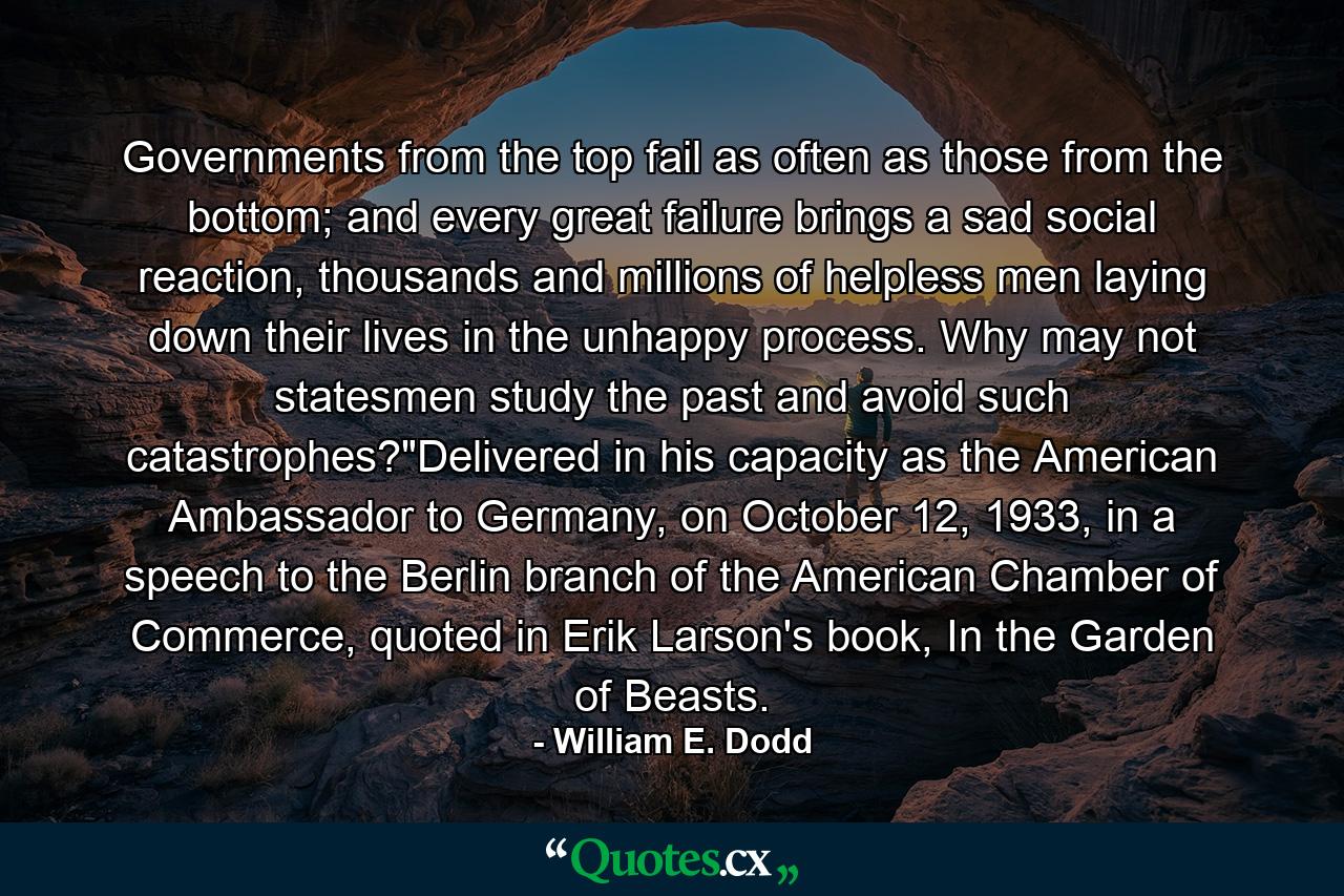 Governments from the top fail as often as those from the bottom; and every great failure brings a sad social reaction, thousands and millions of helpless men laying down their lives in the unhappy process. Why may not statesmen study the past and avoid such catastrophes?