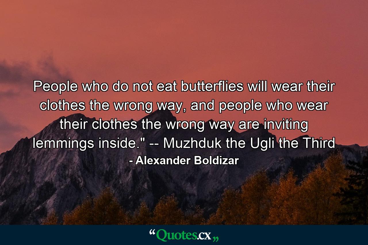 People who do not eat butterflies will wear their clothes the wrong way, and people who wear their clothes the wrong way are inviting lemmings inside.