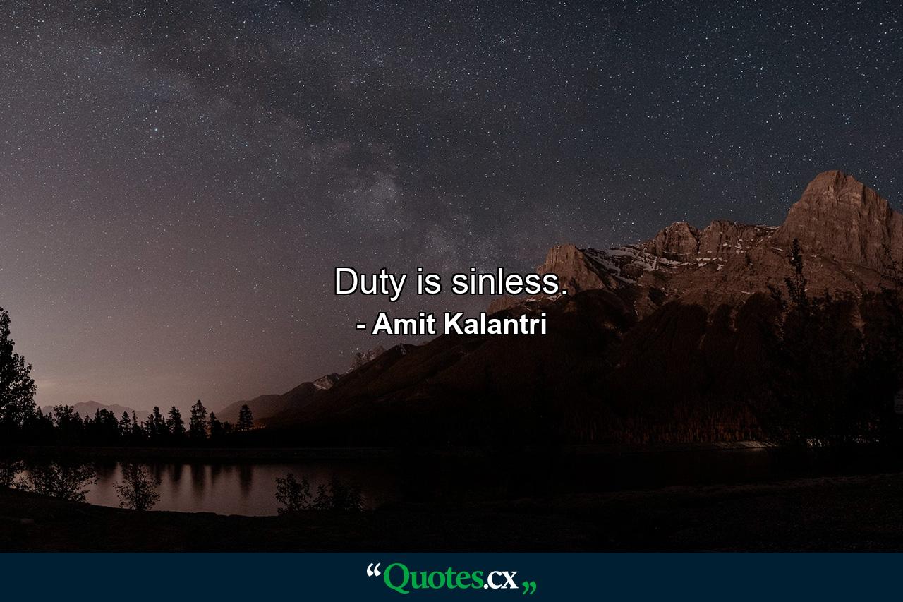 Duty is sinless. - Quote by Amit Kalantri