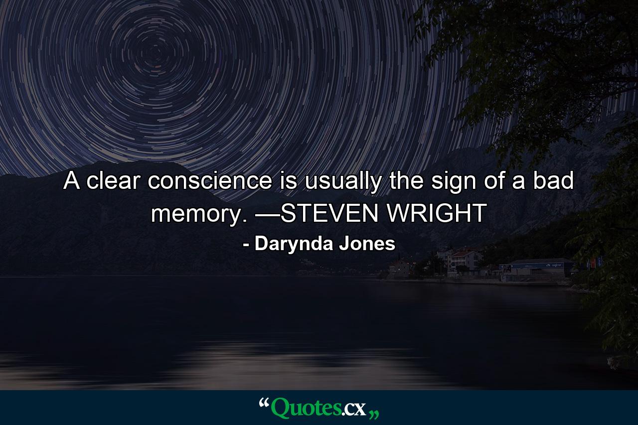 A clear conscience is usually the sign of a bad memory. —STEVEN WRIGHT - Quote by Darynda Jones