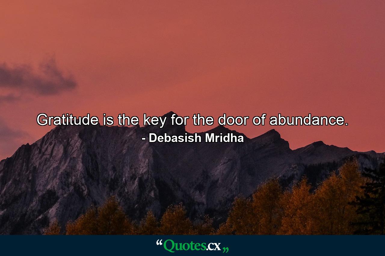 Gratitude is the key for the door of abundance. - Quote by Debasish Mridha