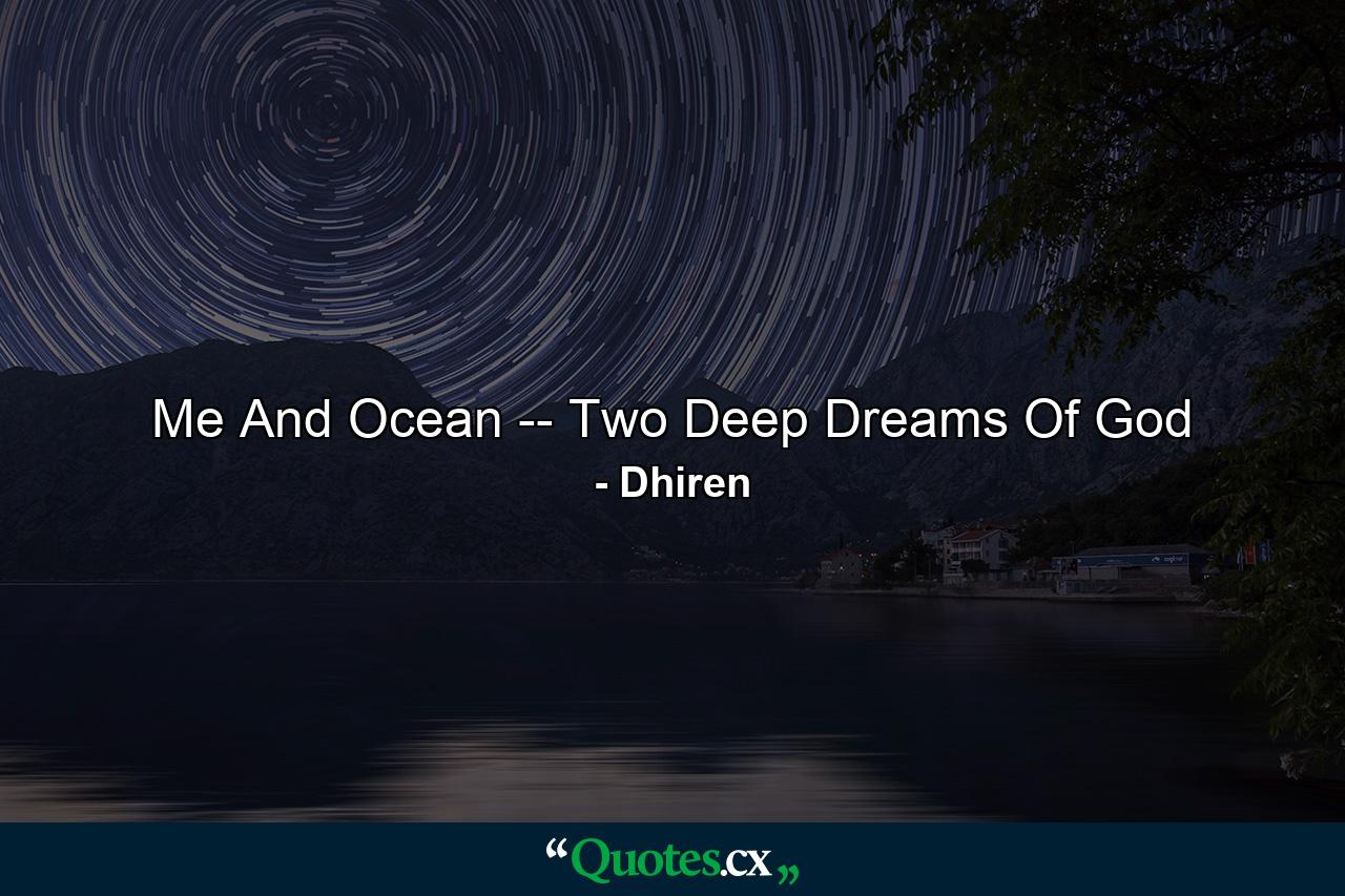 Me And Ocean -- Two Deep Dreams Of God - Quote by Dhiren