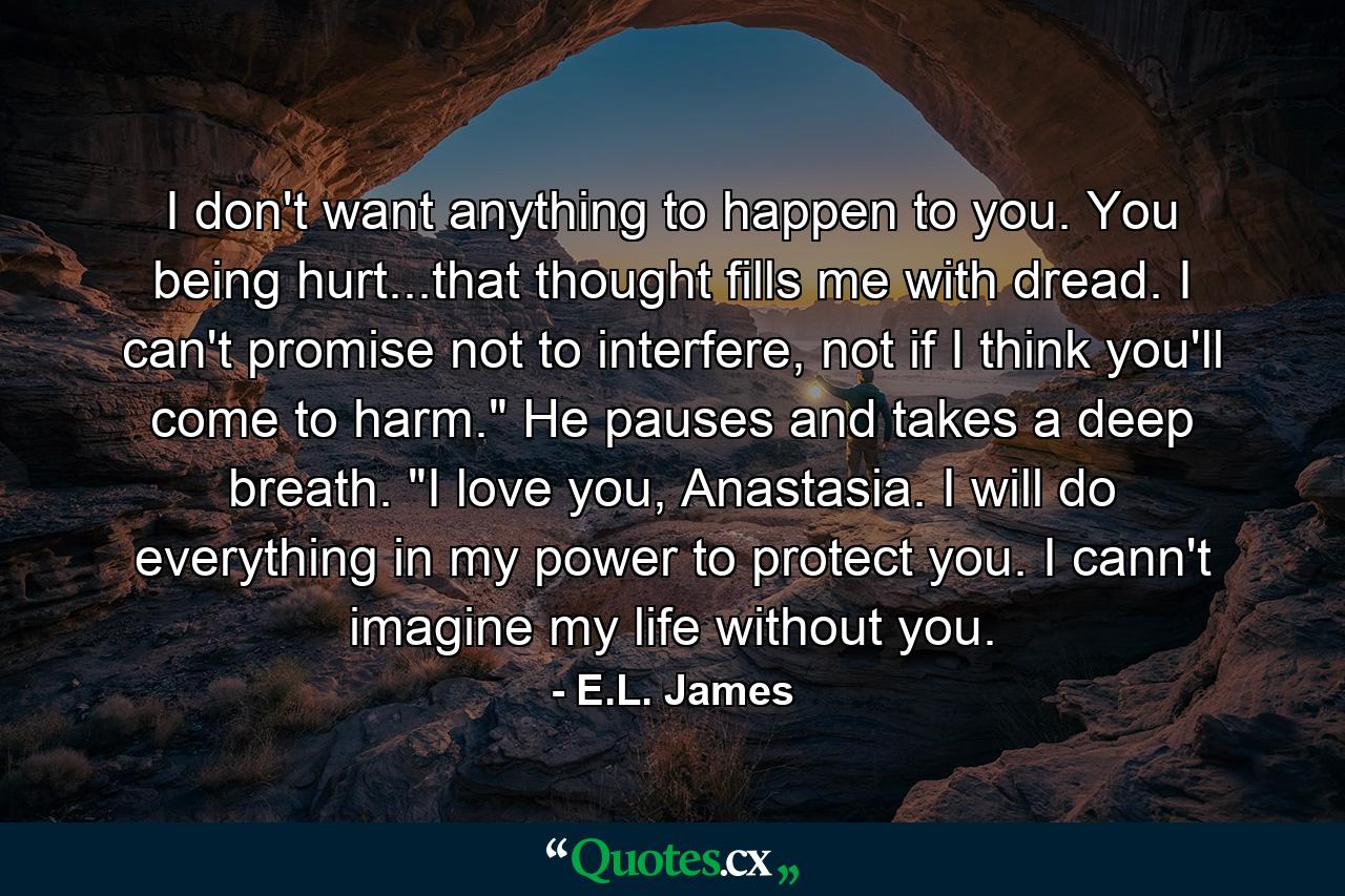 I don't want anything to happen to you. You being hurt...that thought fills me with dread. I can't promise not to interfere, not if I think you'll come to harm.