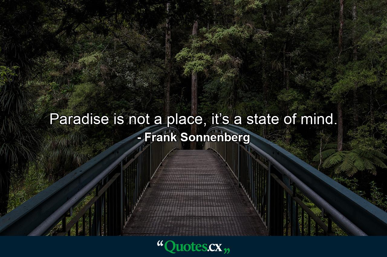 Paradise is not a place, it’s a state of mind. - Quote by Frank Sonnenberg